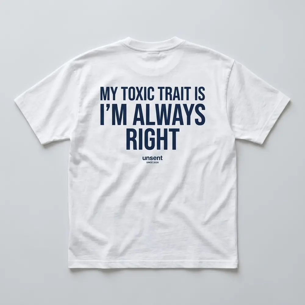 White tee, navy print on the back: My toxic trait is I’m always right